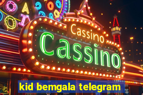kid bemgala telegram